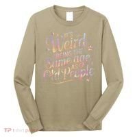 Its Weird Being The Same Age As Old People For Mom  Dad Long Sleeve Shirt thumb 0