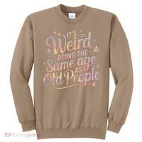 Its Weird Being The Same Age As Old People For Mom  Dad Sweatshirt thumb 0