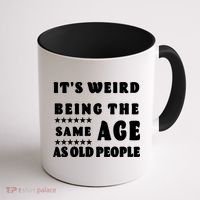 It's Weird Being The Same Age As Old People Funny Puns TShirt Coffee Mug thumb 1