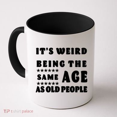 It's Weird Being The Same Age As Old People Funny Puns TShirt Coffee Mug