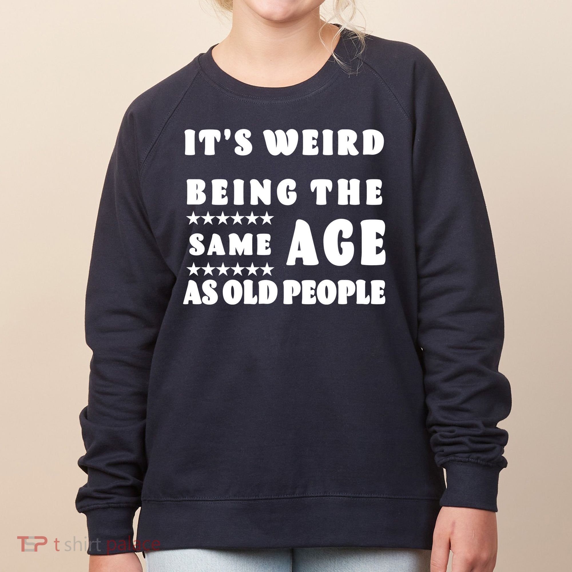 It's Weird Being The Same Age As Old People Funny Puns TShirt Women's Sweatshirt