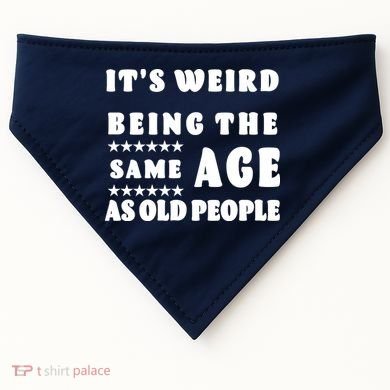 It's Weird Being The Same Age As Old People Funny Puns TShirt USA-Made Doggie Bandana