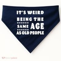 It's Weird Being The Same Age As Old People Funny Puns TShirt USA-Made Doggie Bandana thumb 0