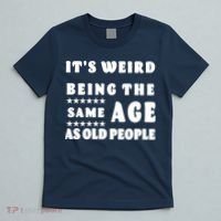 It's Weird Being The Same Age As Old People Funny Puns TShirt T-Shirt thumb 5