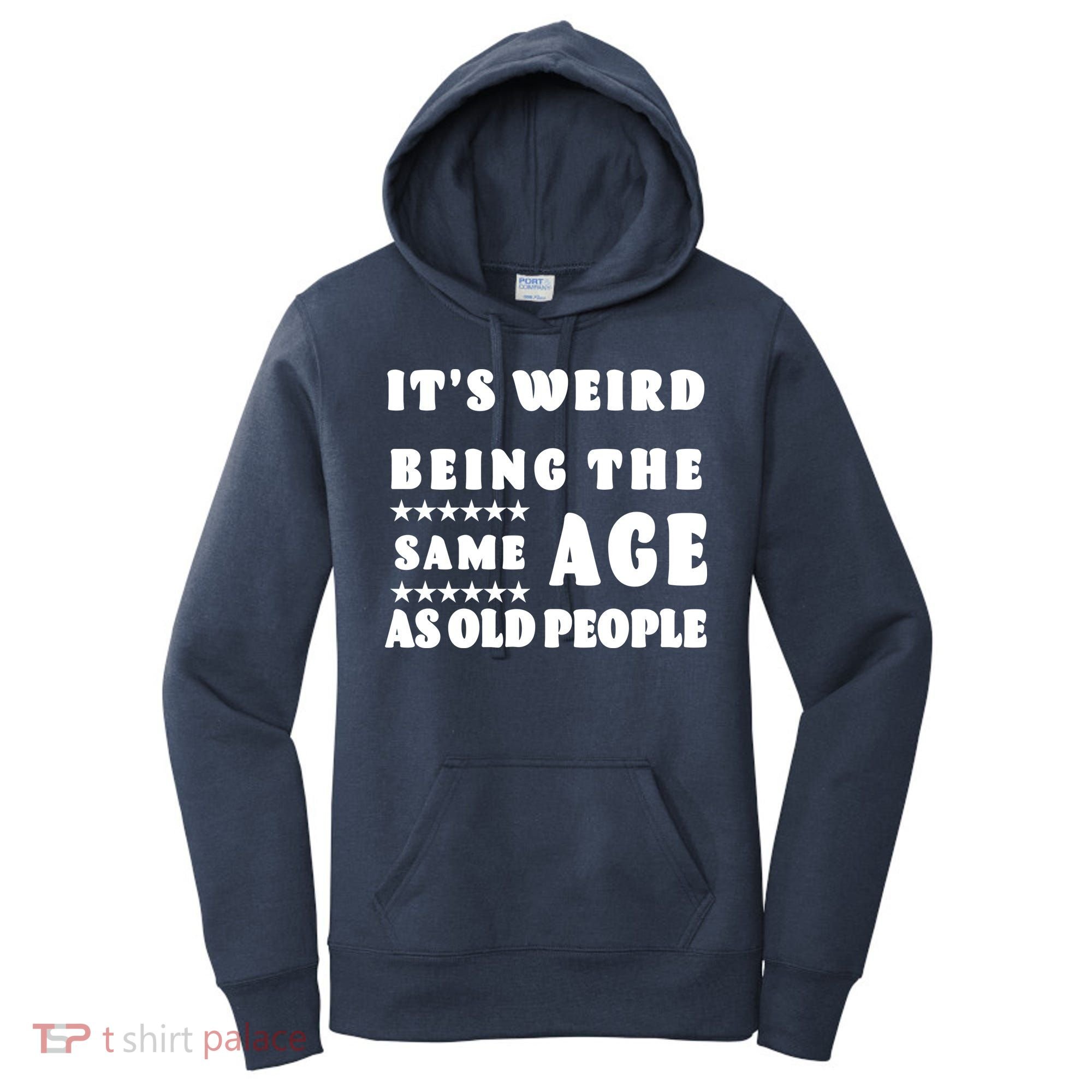 It's Weird Being The Same Age As Old People Funny Puns TShirt Women's Hoodie