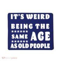 It's Weird Being The Same Age As Old People Funny Puns TShirt Mousepad thumb 0
