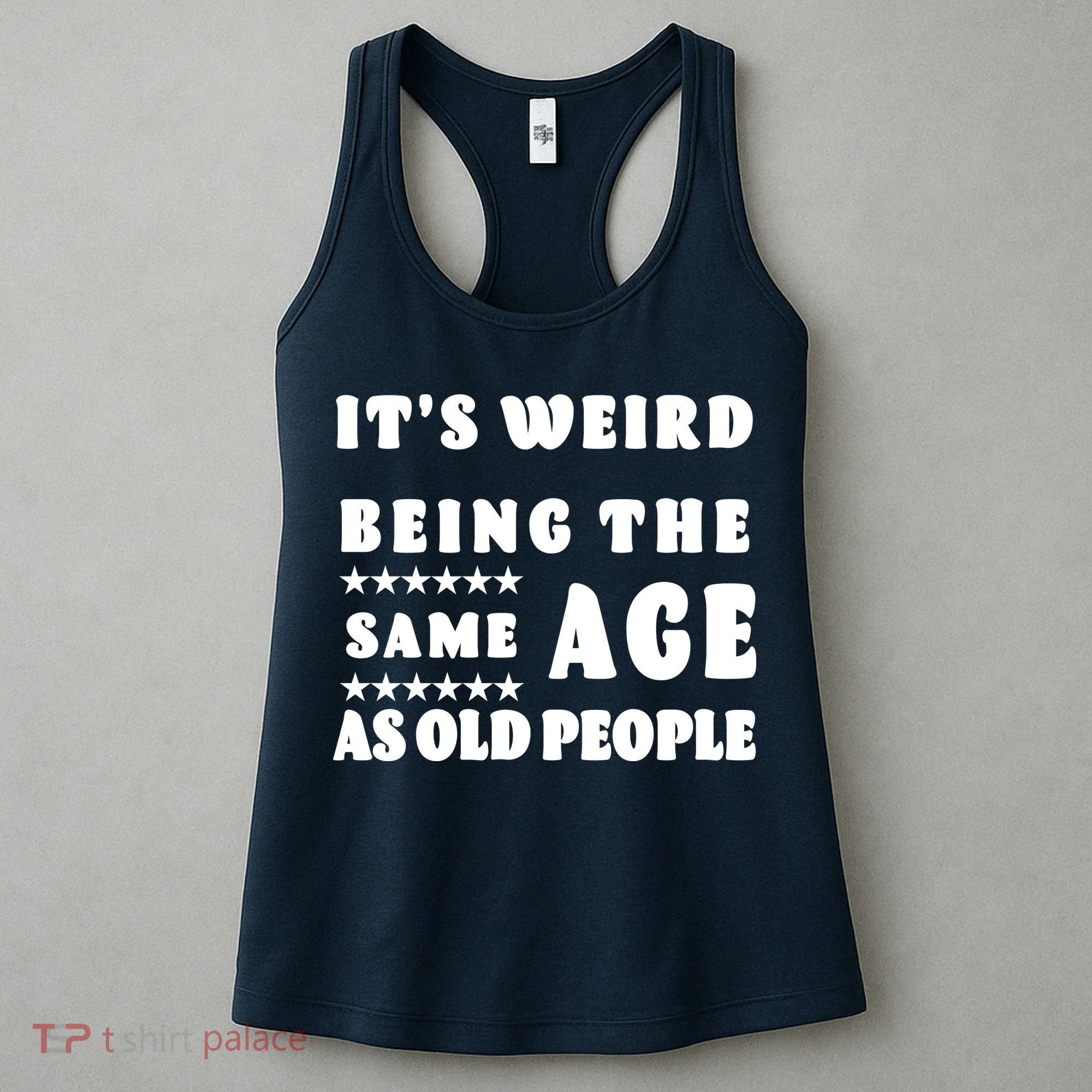 It's Weird Being The Same Age As Old People Funny Puns TShirt Women's Tank Top