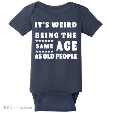 It's Weird Being The Same Age As Old People Funny Puns TShirt Baby Bodysuit