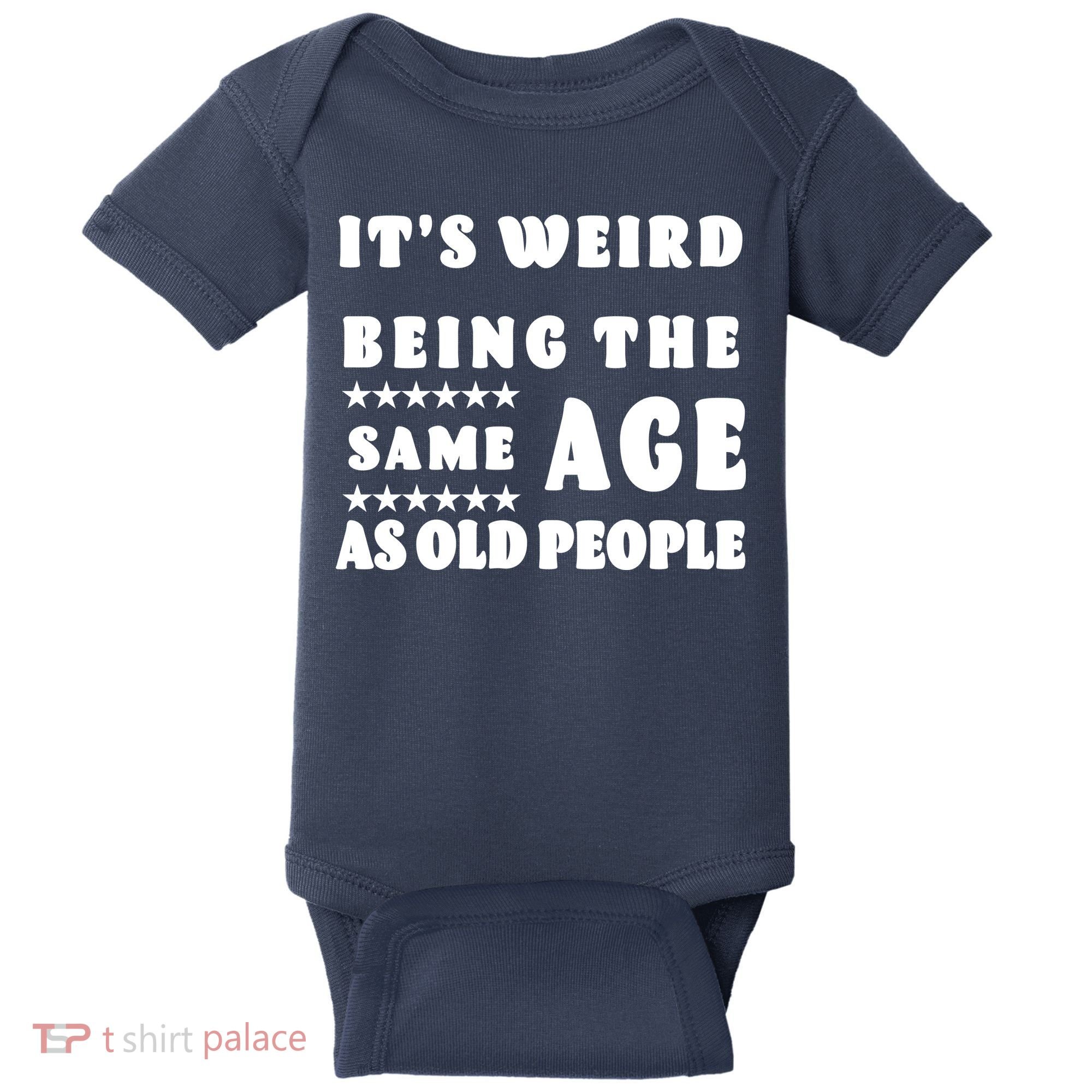 It's Weird Being The Same Age As Old People Funny Puns TShirt Baby Bodysuit