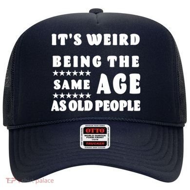 It's Weird Being The Same Age As Old People Funny Puns TShirt Hat