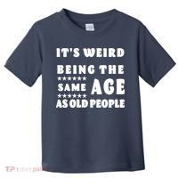 It's Weird Being The Same Age As Old People Funny Puns TShirt Toddler T-Shirt thumb 0