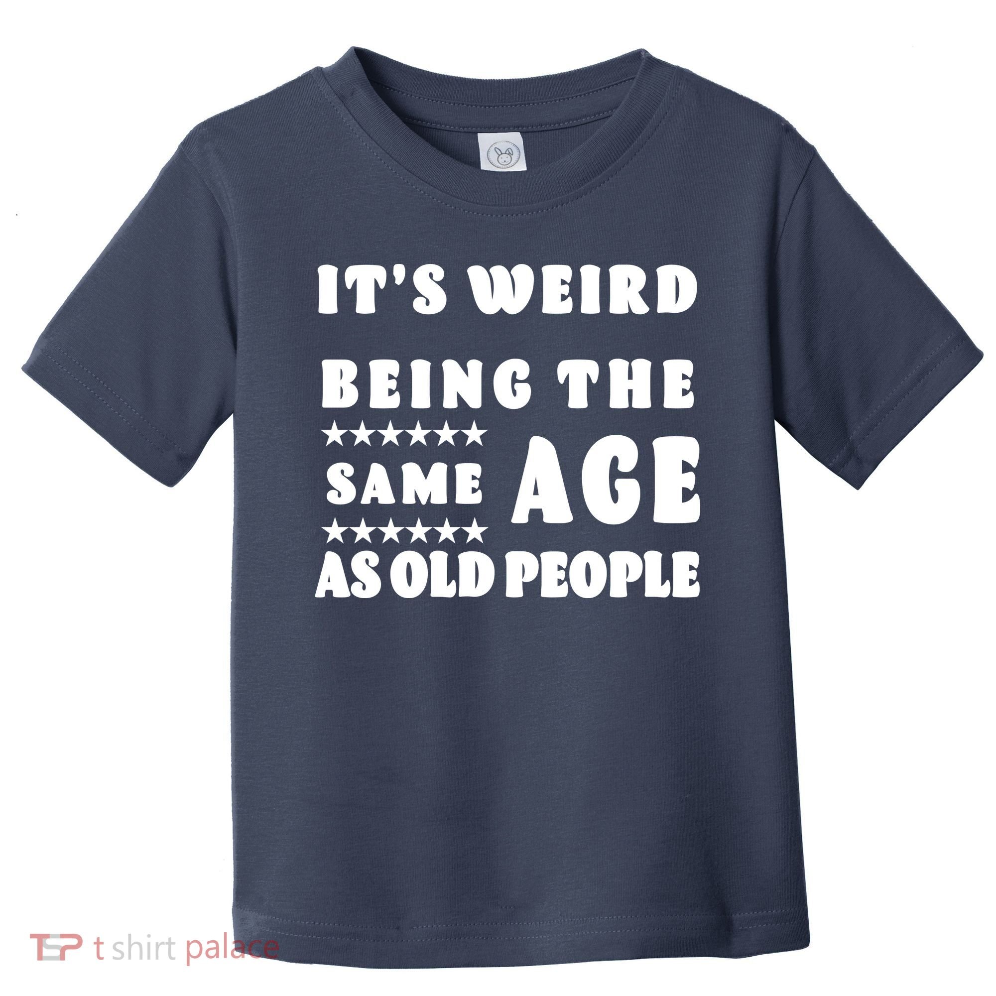 It's Weird Being The Same Age As Old People Funny Puns TShirt Toddler T-Shirt