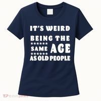 It's Weird Being The Same Age As Old People Funny Puns TShirt Women's T-Shirt thumb 0