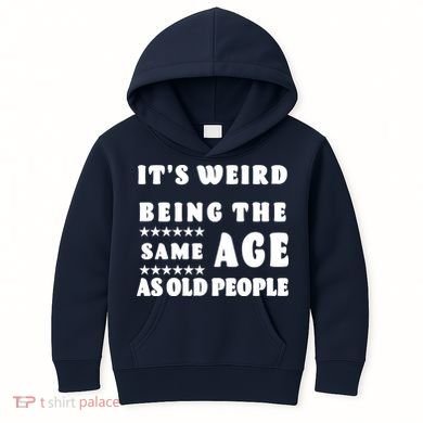 It's Weird Being The Same Age As Old People Funny Puns TShirt Kids Hoodie
