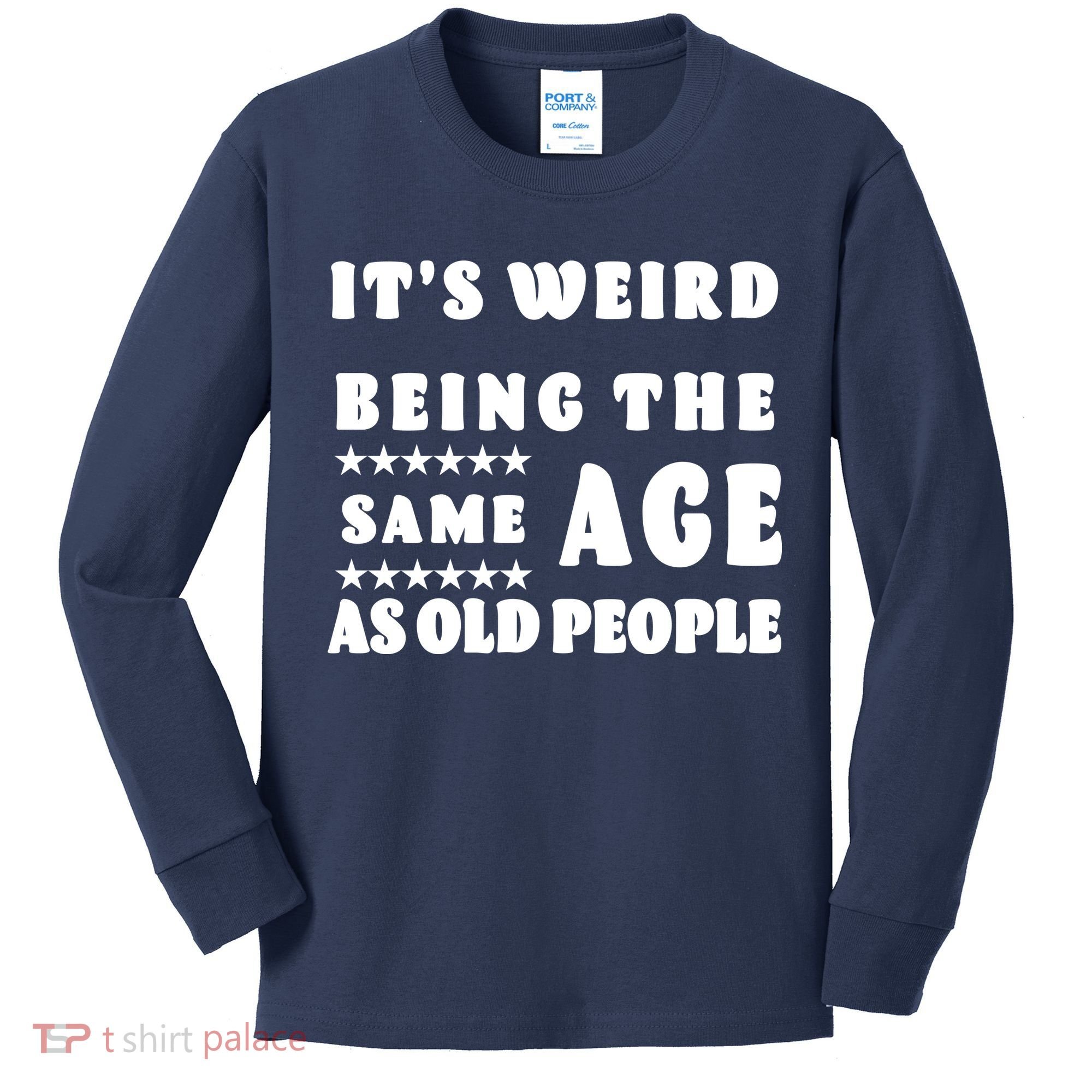 It's Weird Being The Same Age As Old People Funny Puns TShirt Kids Long Sleeve Shirt
