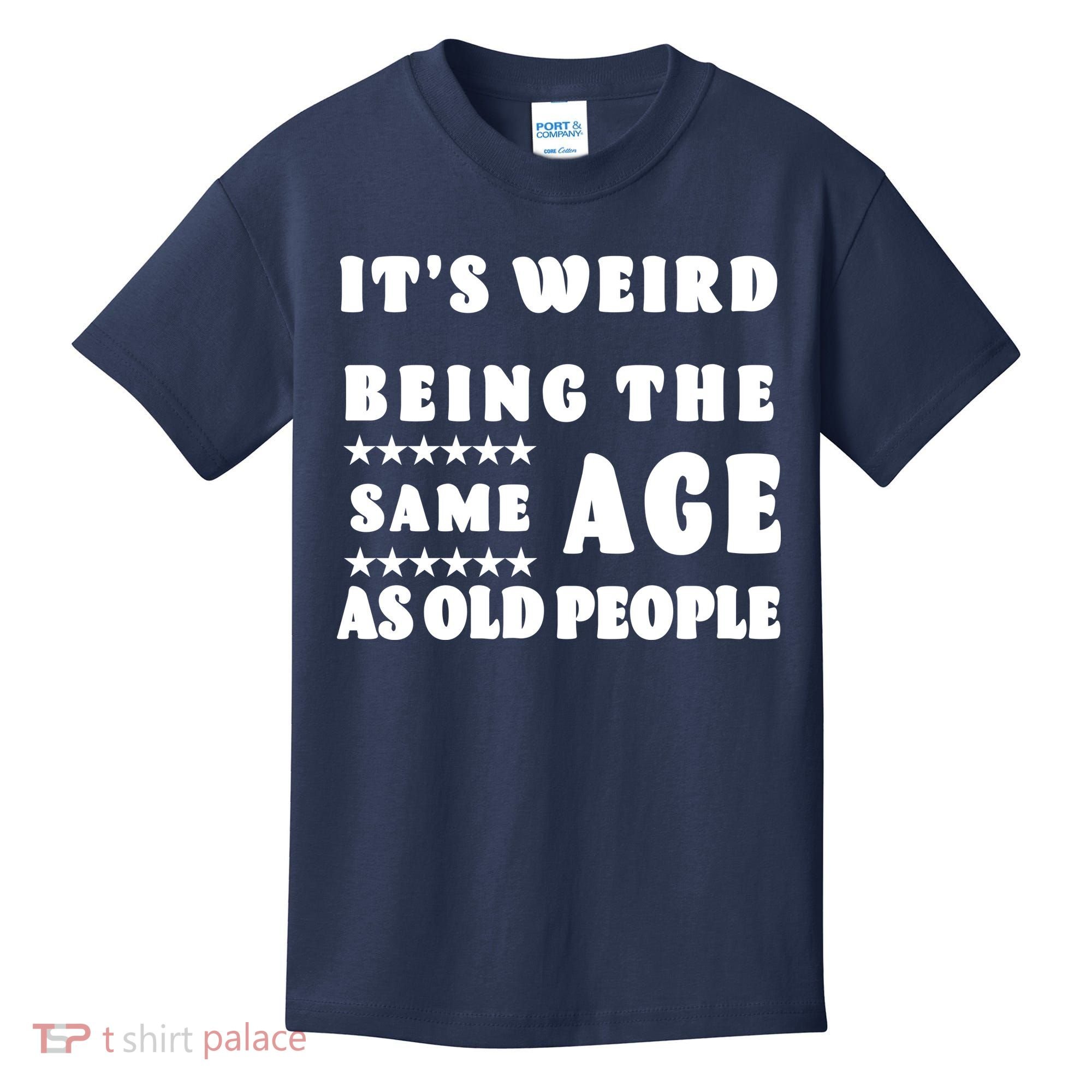 It's Weird Being The Same Age As Old People Funny Puns TShirt Kids T-Shirt