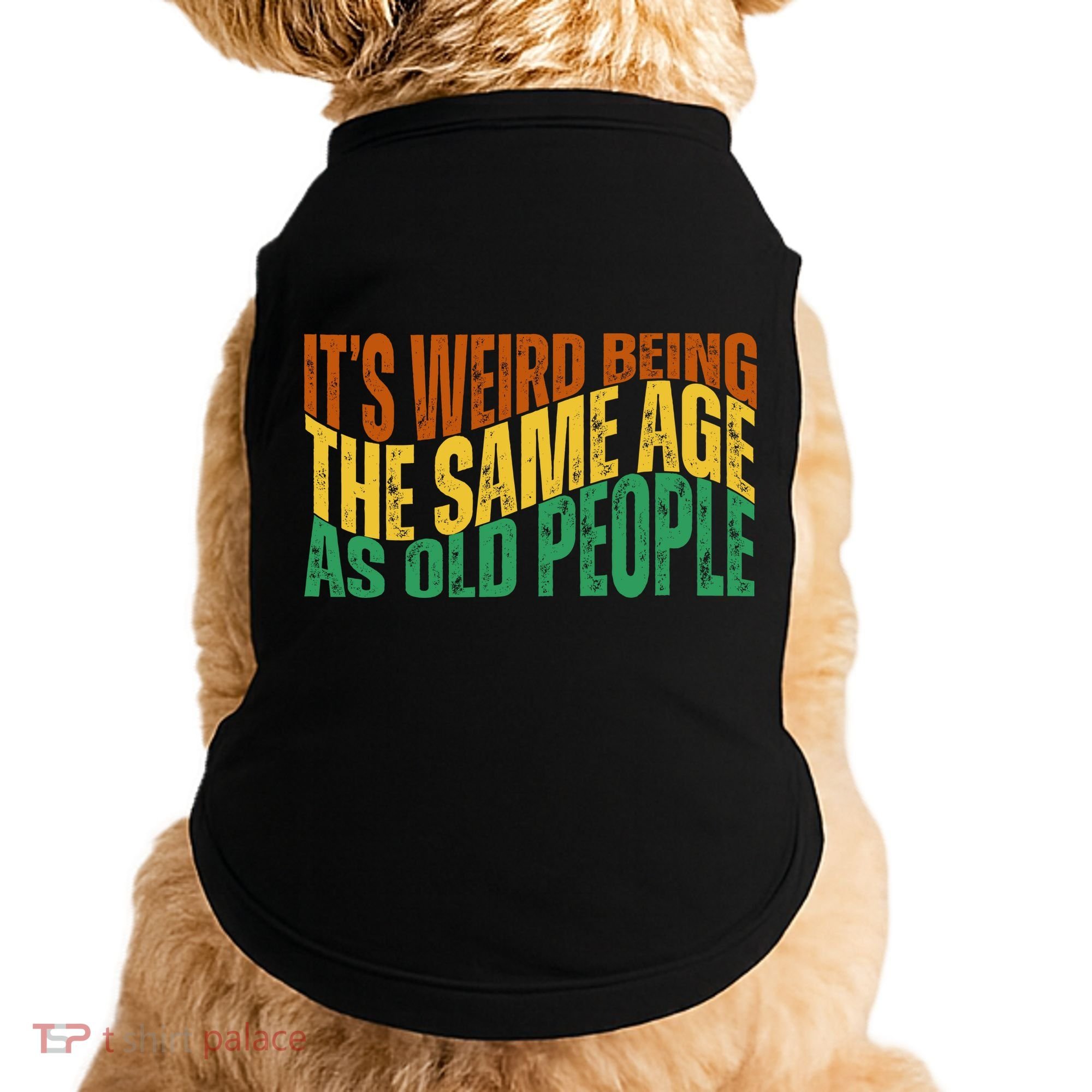 Its Weird Being The Same Age As Old People Retro Funny Doggie Tank
