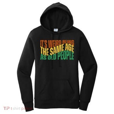 Its Weird Being The Same Age As Old People Retro Funny Women's Hoodie