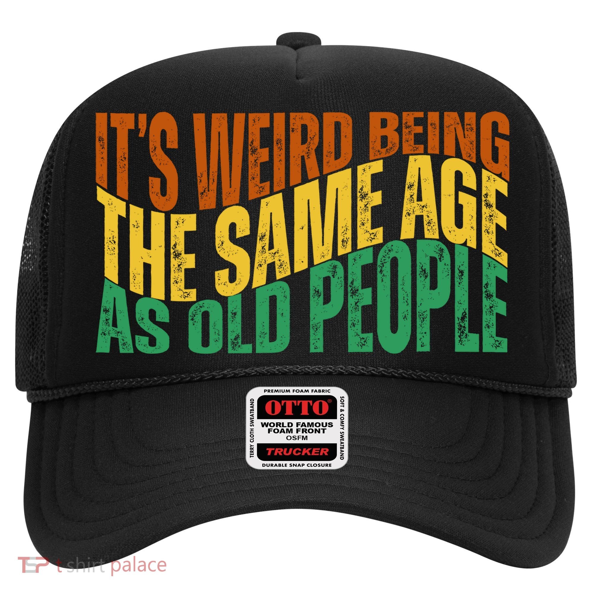 Its Weird Being The Same Age As Old People Retro Funny Hat