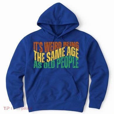 Its Weird Being The Same Age As Old People Retro Funny Hoodie