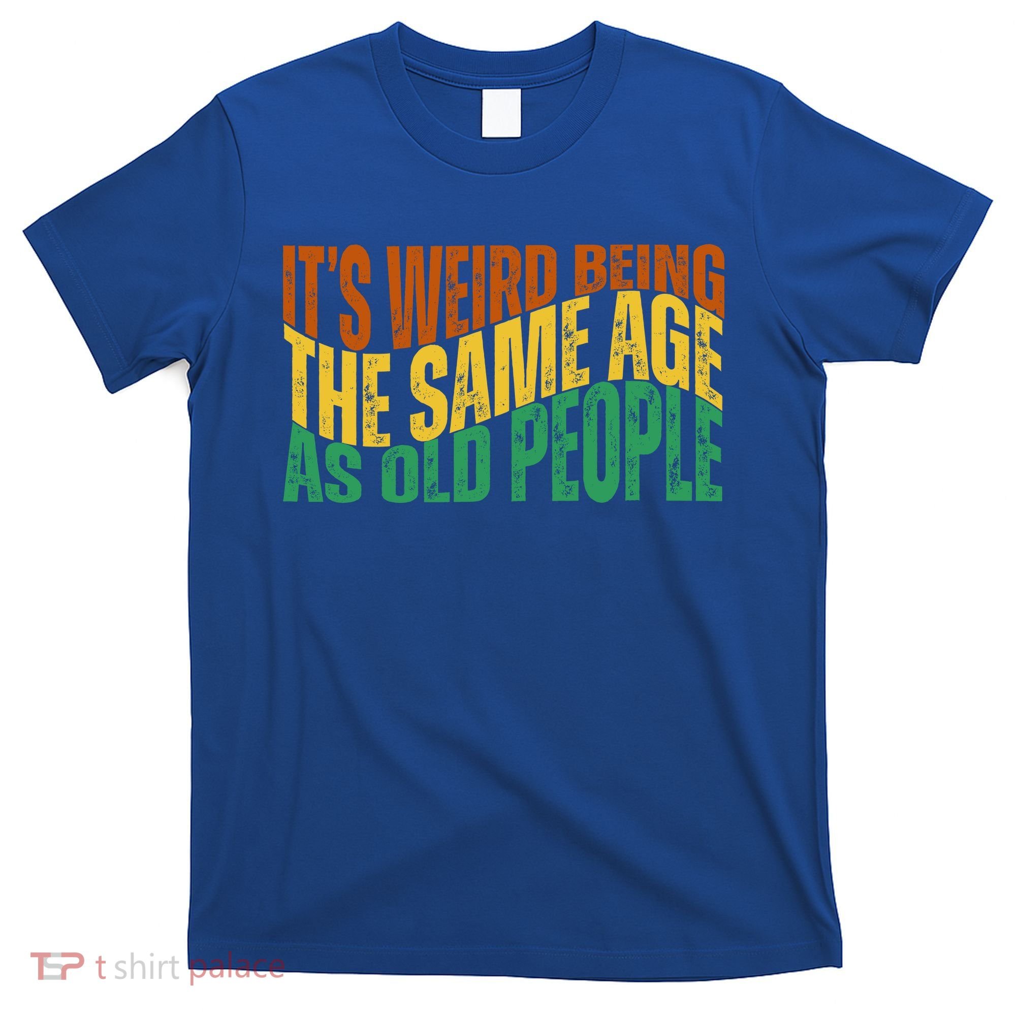 Its Weird Being The Same Age As Old People Retro Funny T-Shirt