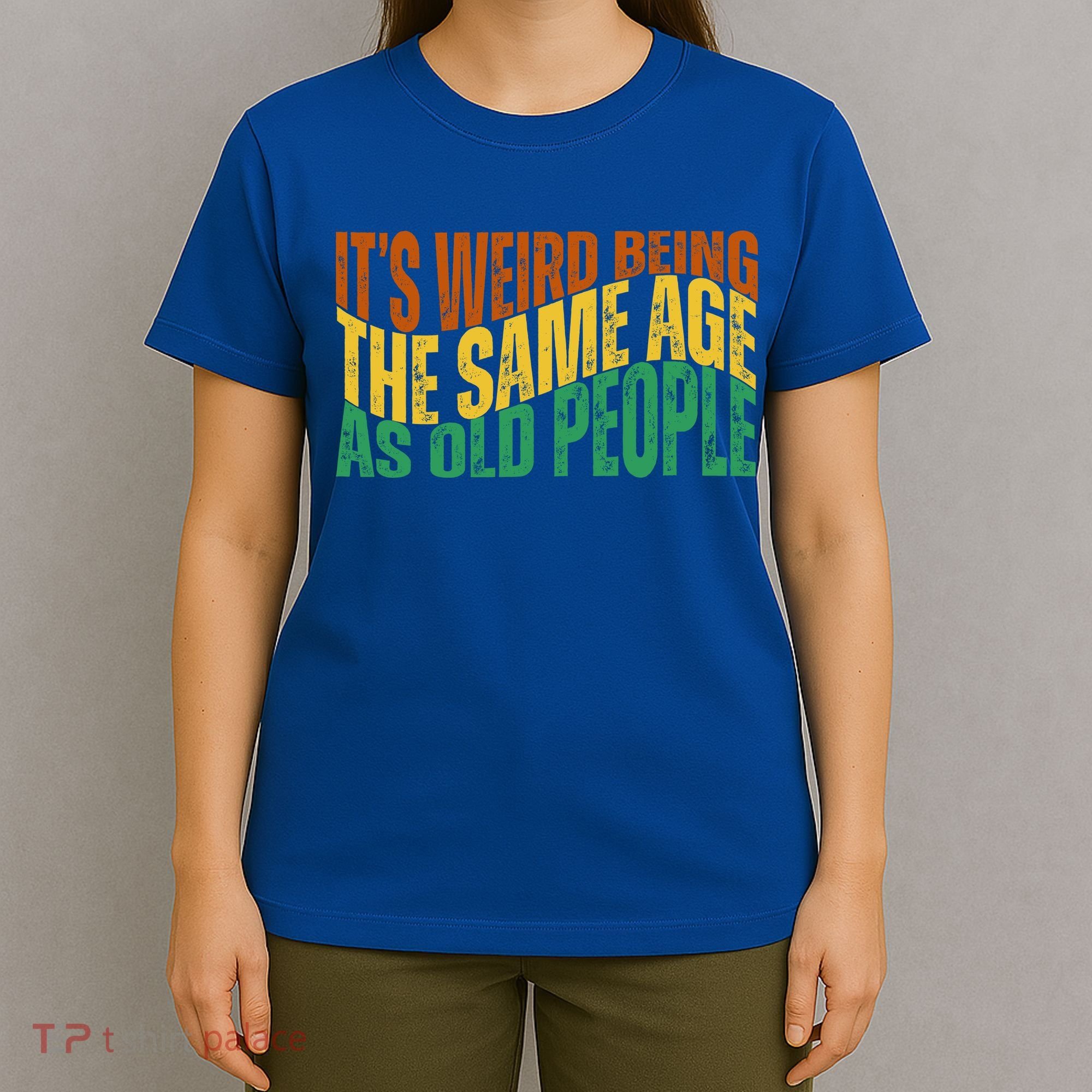 Its Weird Being The Same Age As Old People Retro Funny T-Shirt