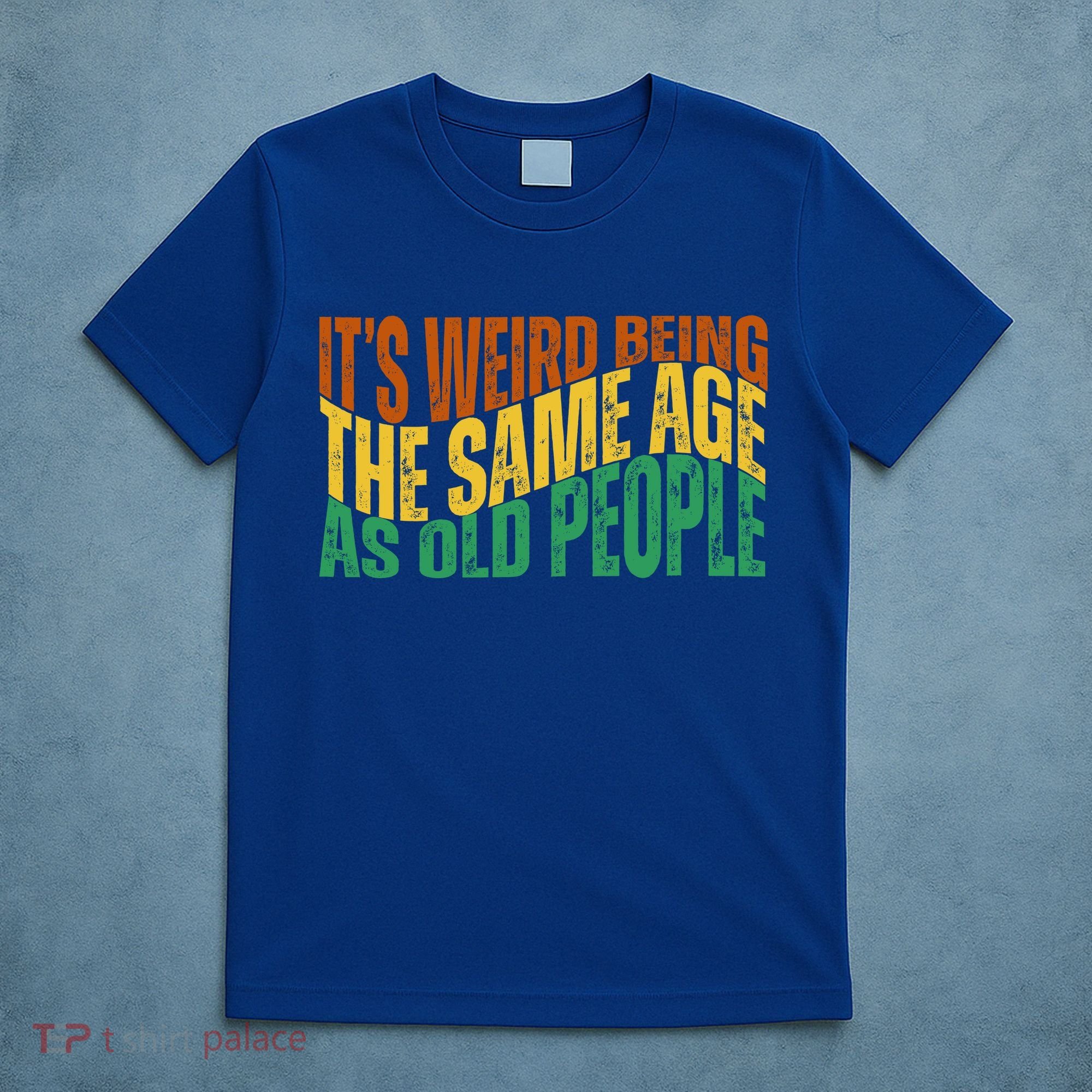 Its Weird Being The Same Age As Old People Retro Funny T-Shirt