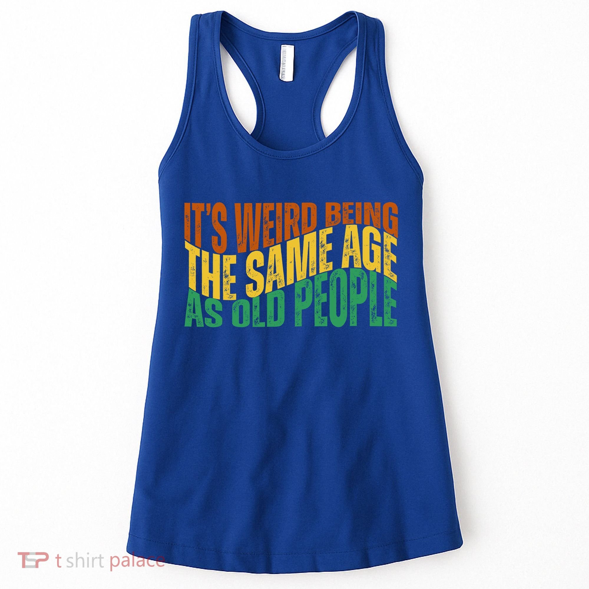 Its Weird Being The Same Age As Old People Retro Funny Women's Tank Top