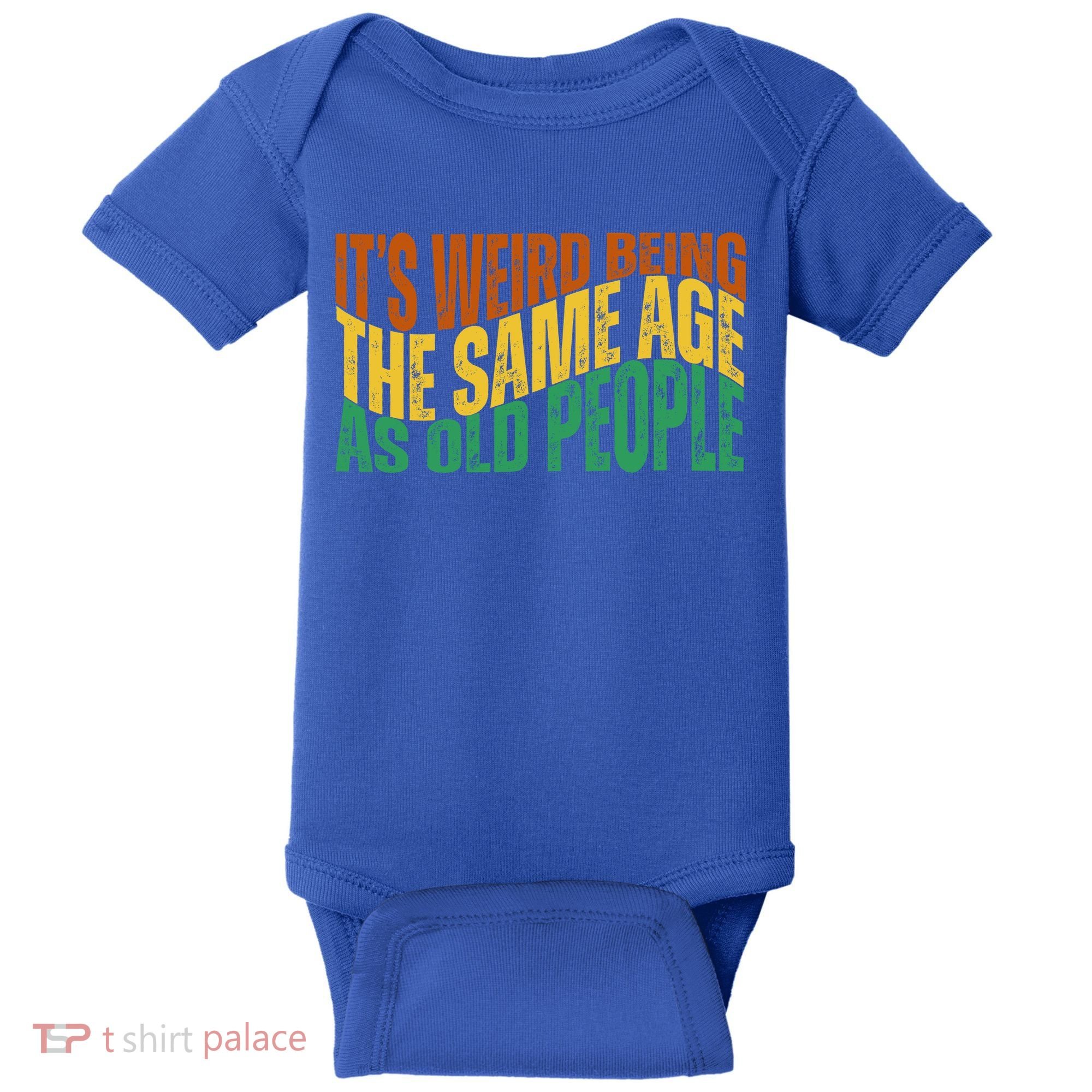 Its Weird Being The Same Age As Old People Retro Funny Baby Bodysuit