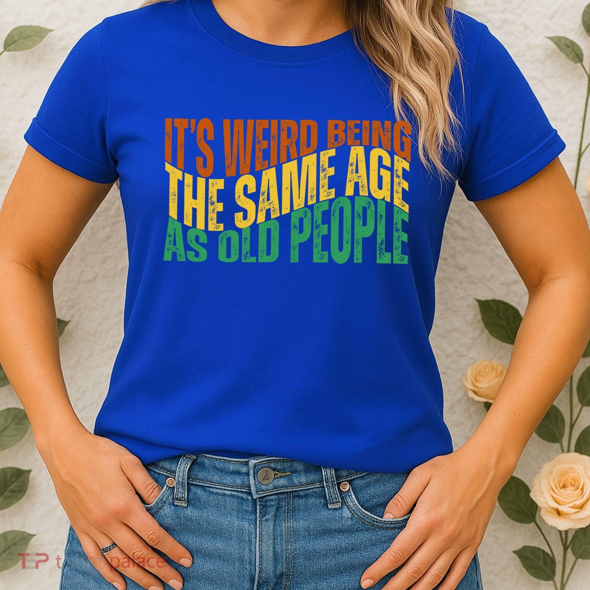 Its Weird Being The Same Age As Old People Retro Funny Women's T-Shirt