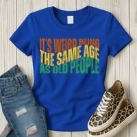 Its Weird Being The Same Age As Old People Retro Funny Women's T-Shirt thumb 3