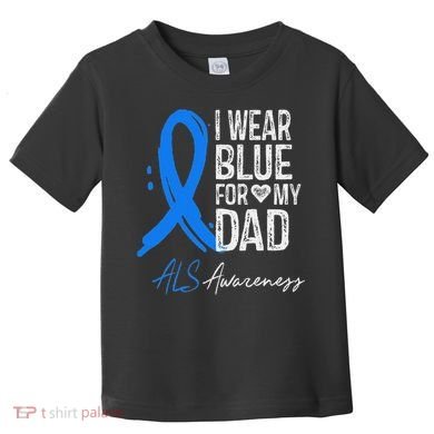 I Wear Blue For My Dad Als Awareness Toddler T-Shirt