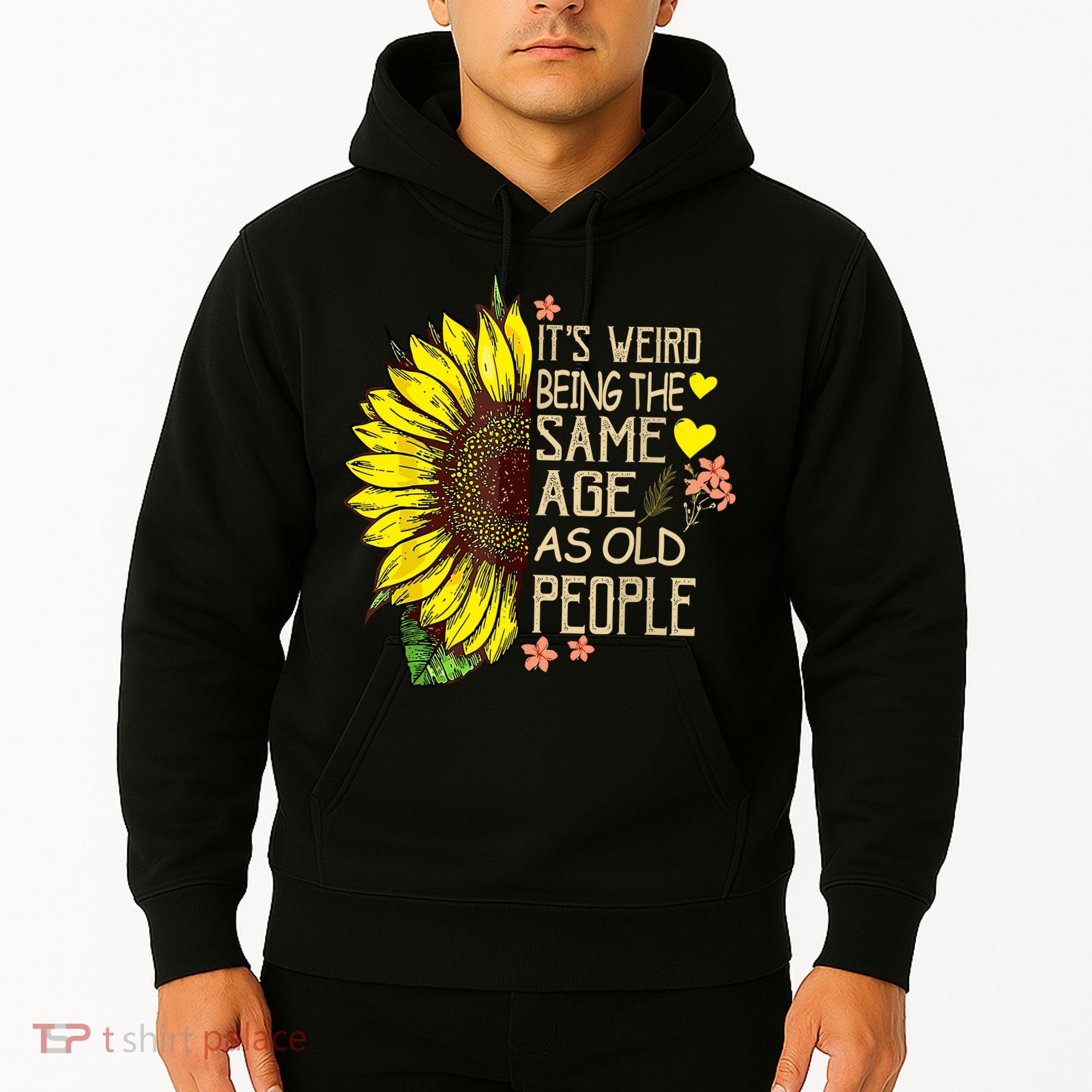 Its Weird Being The Same Age As Old People Sunflower Hoodie