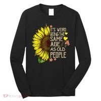 Its Weird Being The Same Age As Old People Sunflower Long Sleeve Shirt thumb 0