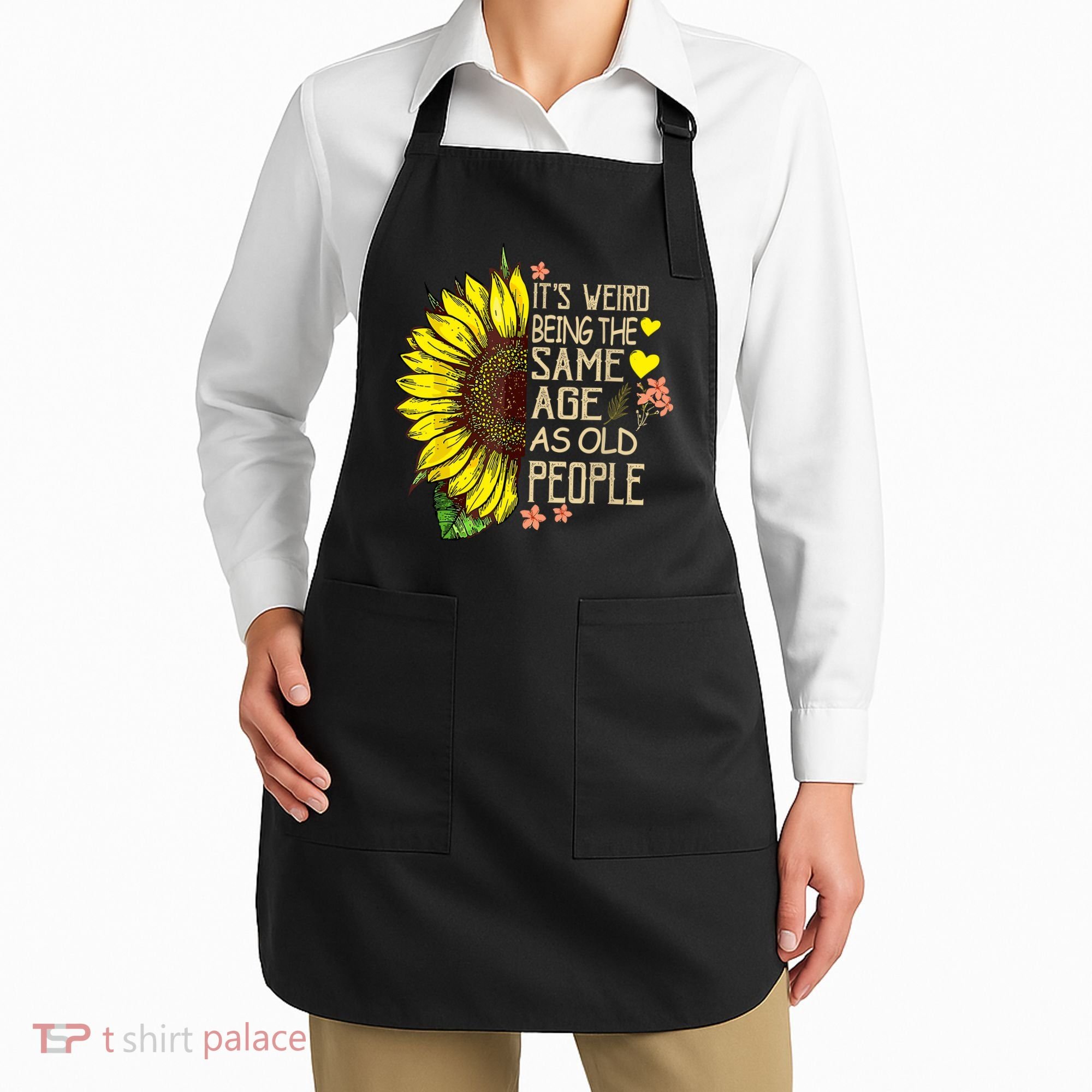 Its Weird Being The Same Age As Old People Sunflower Apron