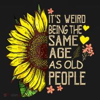Its Weird Being The Same Age As Old People Sunflower Sweatshirt thumb 3