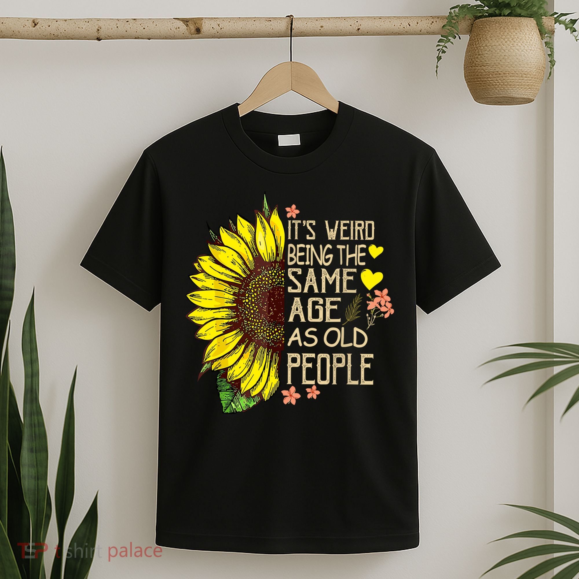 Its Weird Being The Same Age As Old People Sunflower T-Shirt