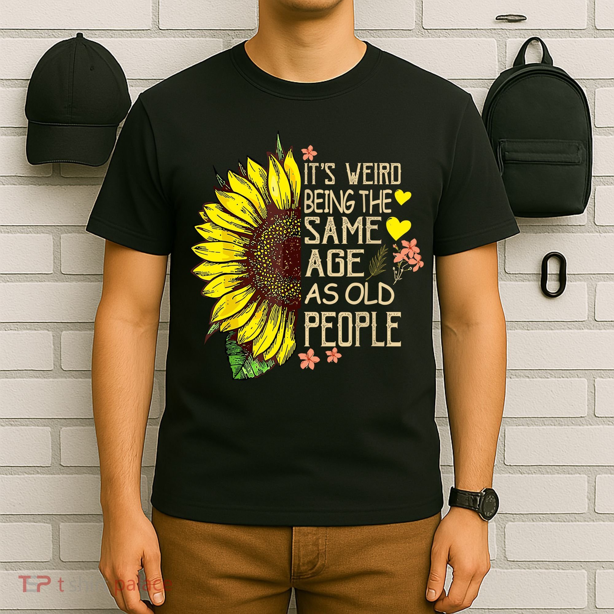 Its Weird Being The Same Age As Old People Sunflower T-Shirt