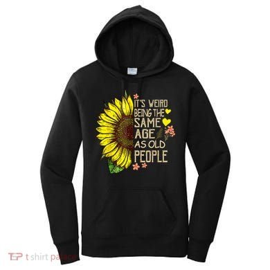 Its Weird Being The Same Age As Old People Sunflower Women's Hoodie
