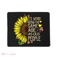 Its Weird Being The Same Age As Old People Sunflower Mousepad thumb 0