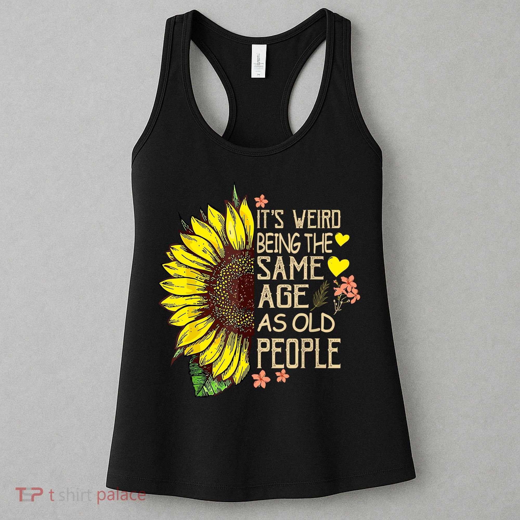 Its Weird Being The Same Age As Old People Sunflower Women's Tank Top