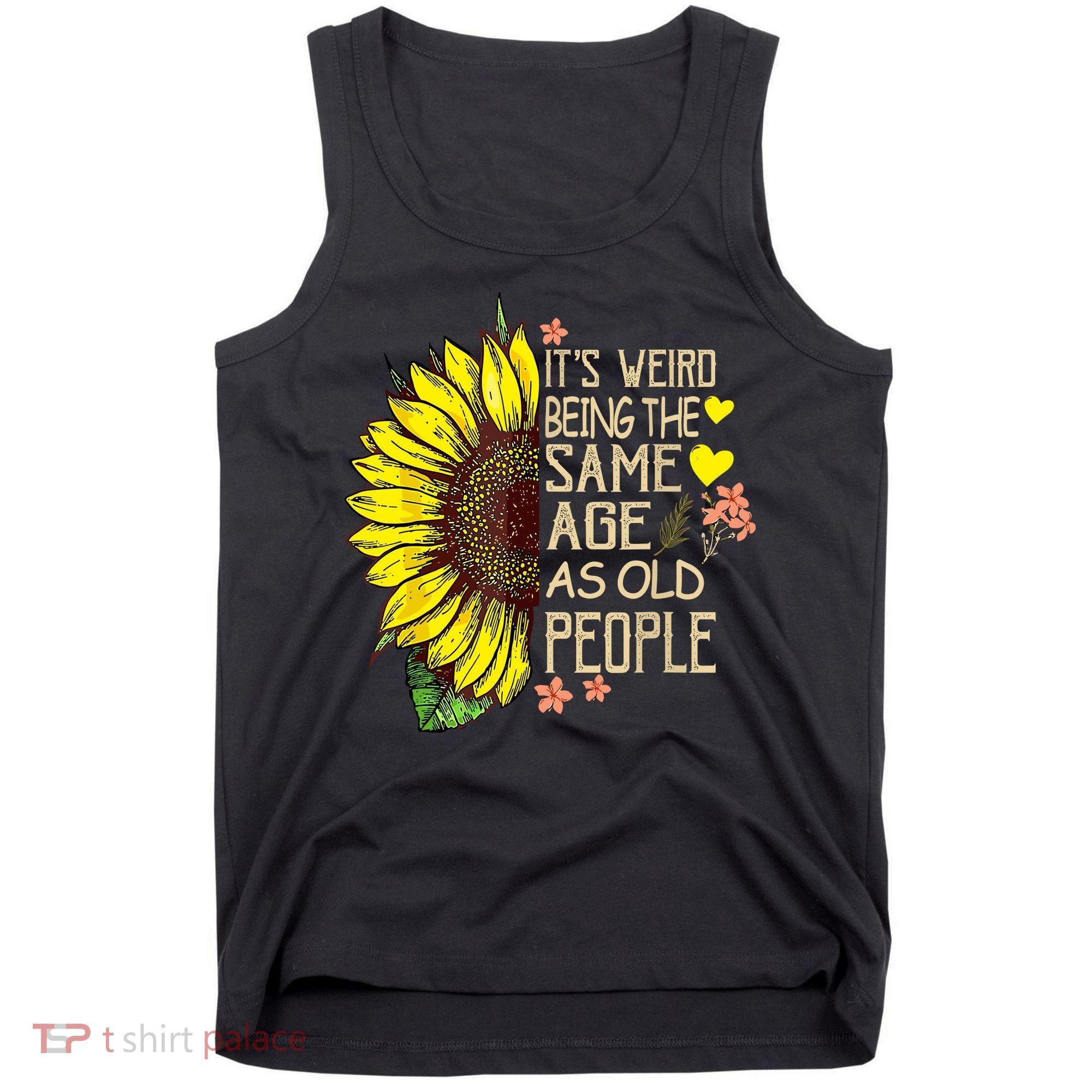 Its Weird Being The Same Age As Old People Sunflower Tank Top