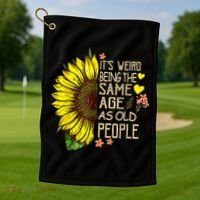 Its Weird Being The Same Age As Old People Sunflower Golf Towel thumb 1