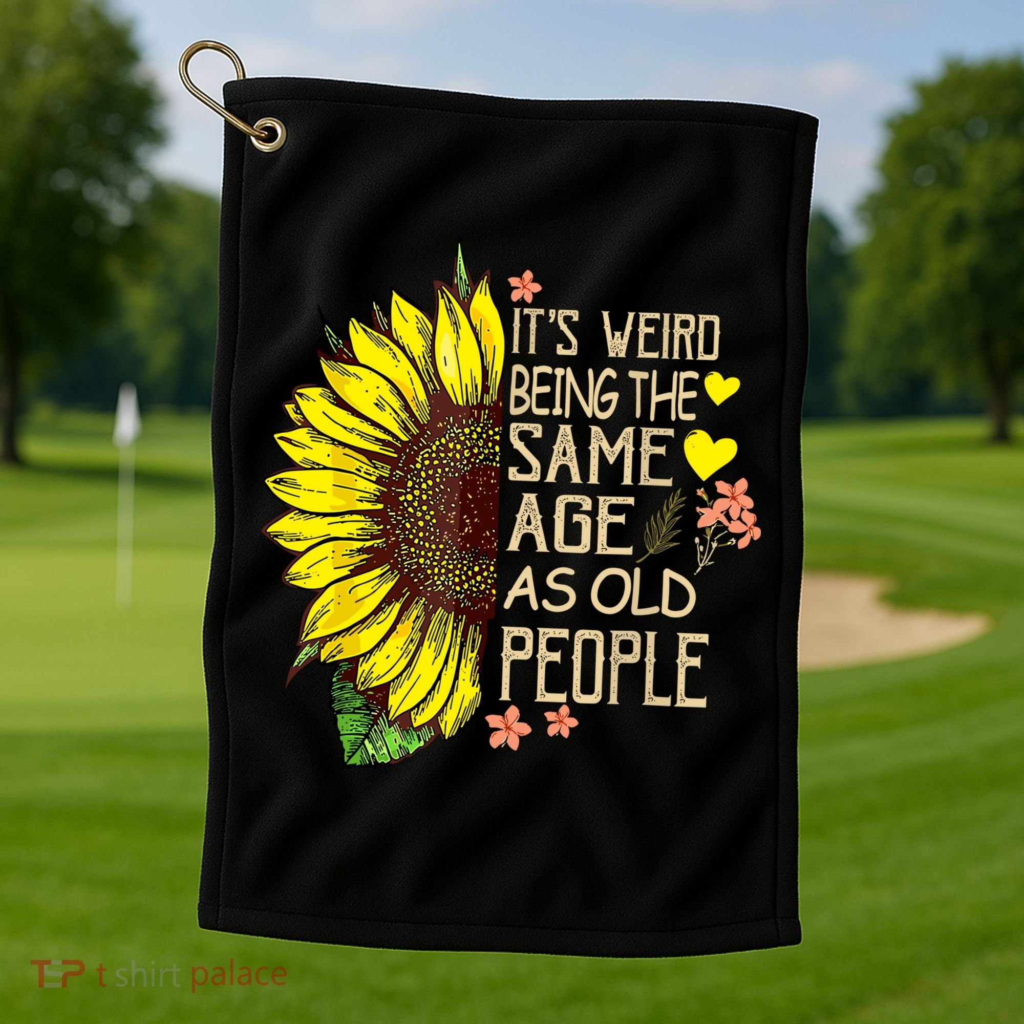 Its Weird Being The Same Age As Old People Sunflower Golf Towel