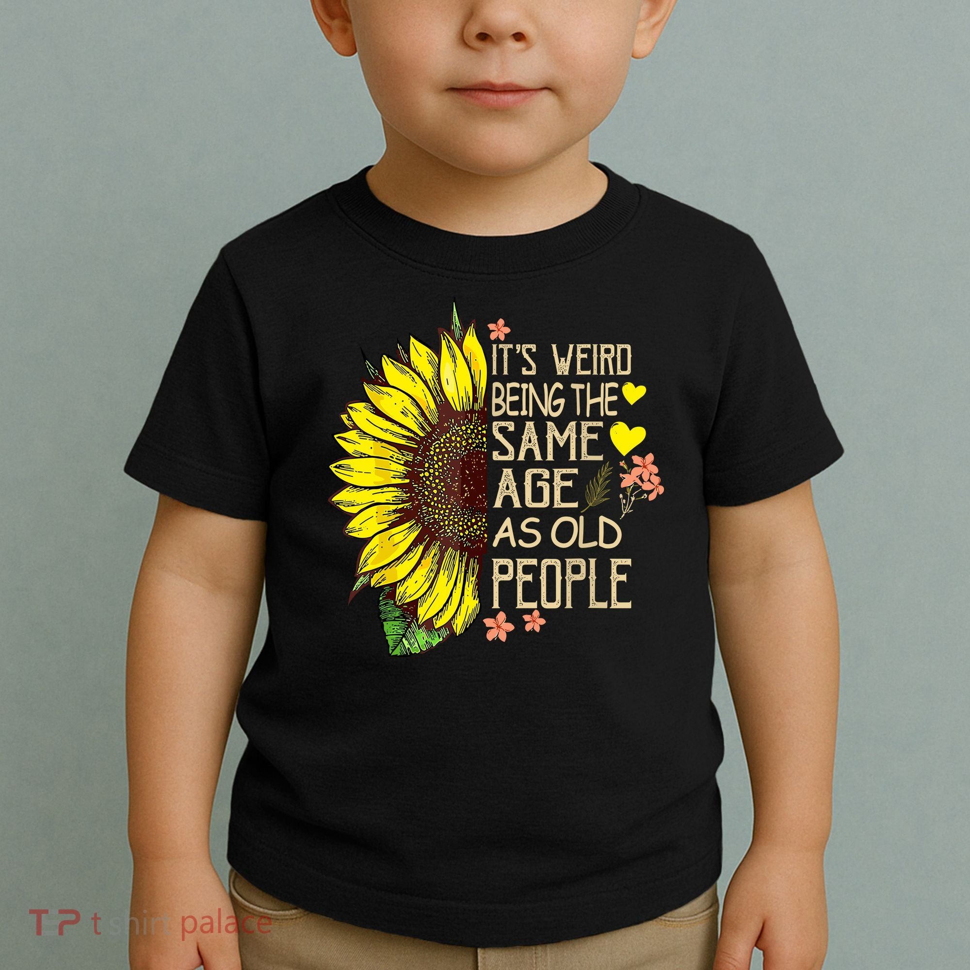Its Weird Being The Same Age As Old People Sunflower Toddler T-Shirt