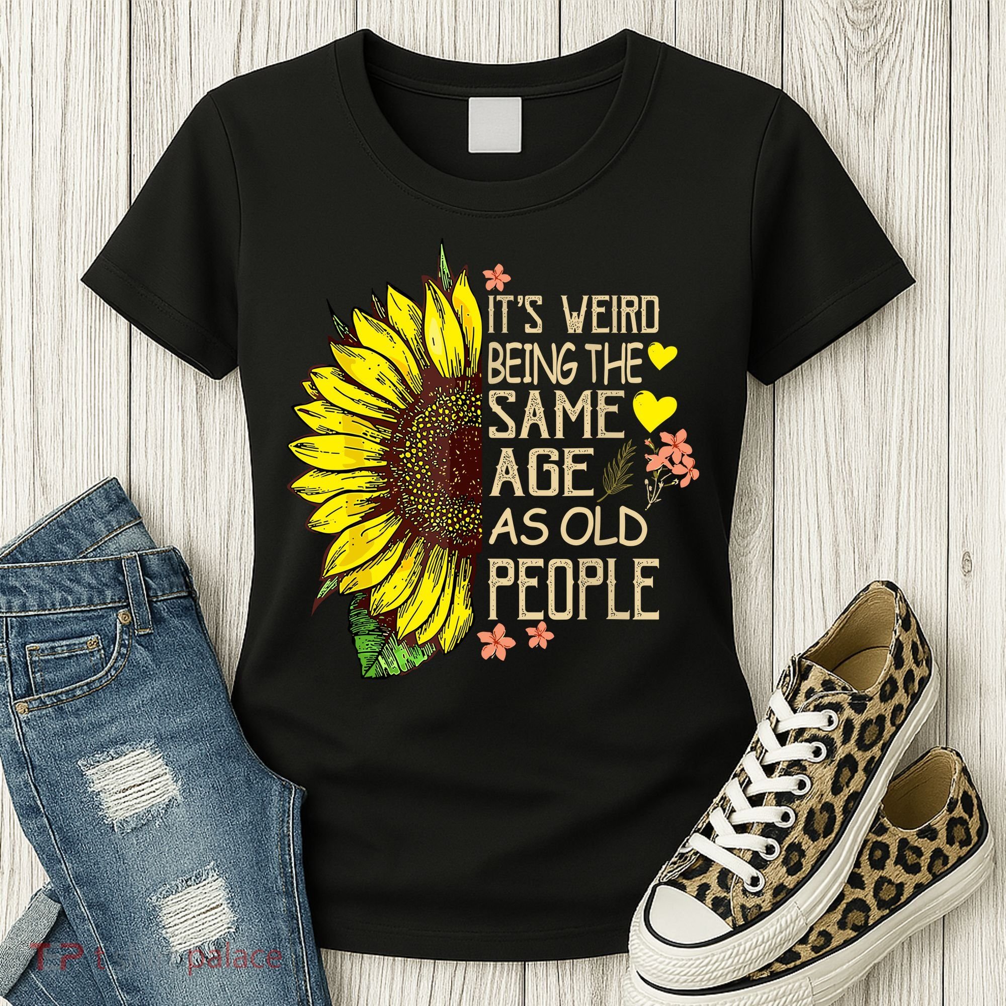 Its Weird Being The Same Age As Old People Sunflower Women's T-Shirt