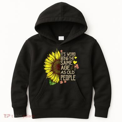 Its Weird Being The Same Age As Old People Sunflower Kids Hoodie