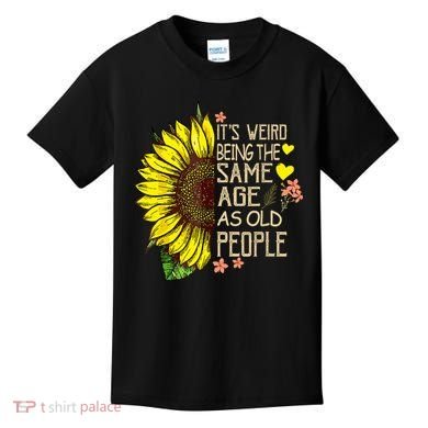 Its Weird Being The Same Age As Old People Sunflower Kids T-Shirt