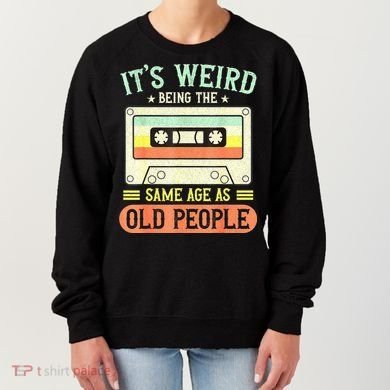 It's Weird Being The Same Age As Old People Retro Vintage Women's Sweatshirt