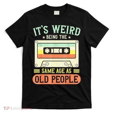 It's Weird Being The Same Age As Old People Retro Vintage T-Shirt